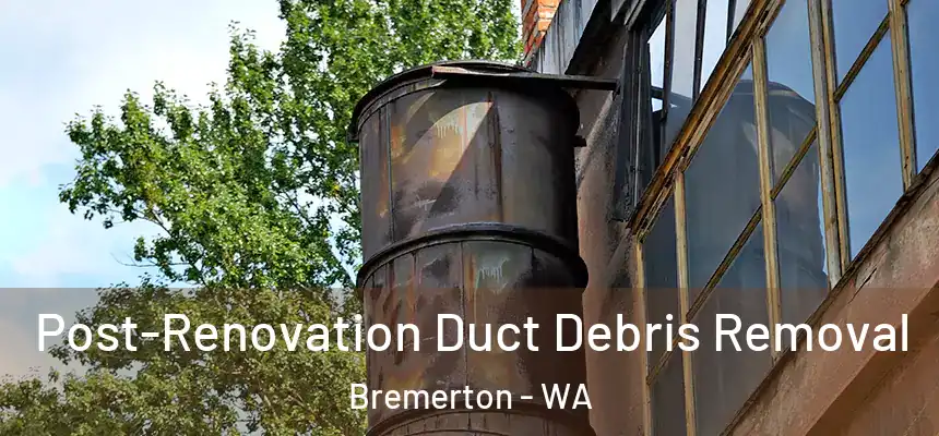  Post-Renovation Duct Debris Removal Bremerton - WA
